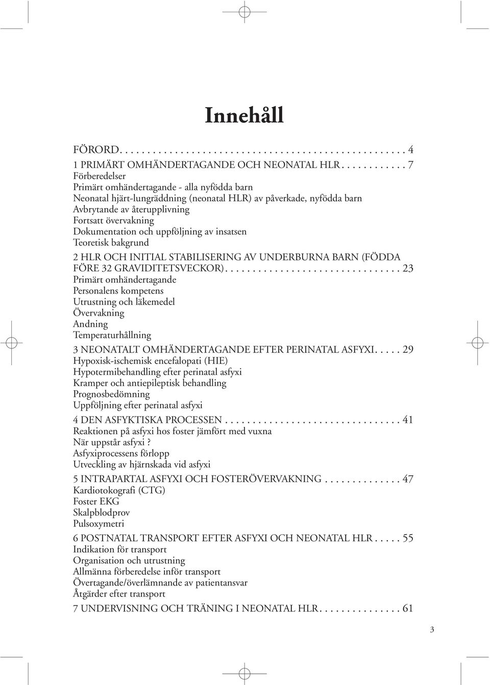 Dokumentation och uppföljning av insatsen Teoretisk bakgrund 2 HLR OCH INITIAL STABILISERING AV UNDERBURNA BARN (FÖDDA FÖRE 32 GRAVIDITETSVECKOR).