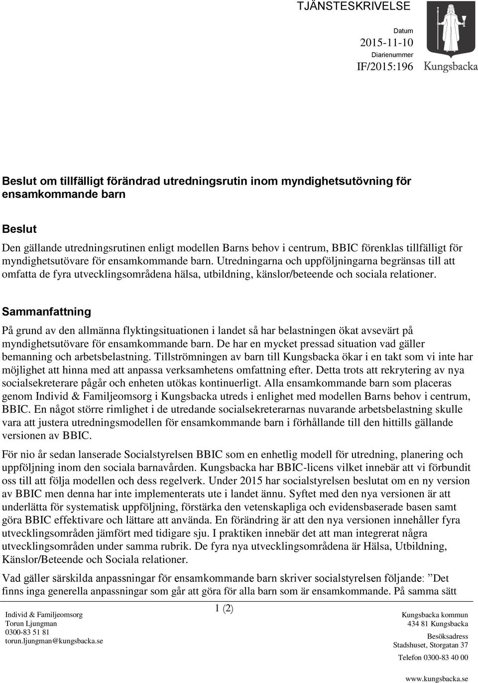 Utredningarna och uppföljningarna begränsas till att omfatta de fyra utvecklingsområdena hälsa, utbildning, känslor/beteende och sociala relationer.