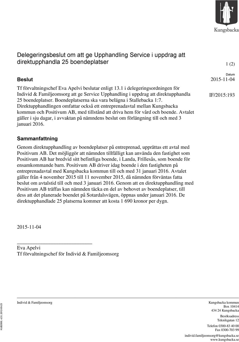 Direktupphandlingen omfattar också ett entreprenadavtal mellan Kungsbacka kommun och Positivum AB, med tillstånd att driva hem för vård och boende.