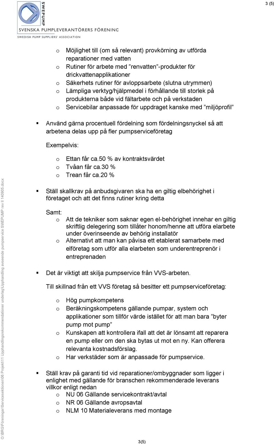 utrymmen) Lämpliga verktyg/hjälpmedel i förhållande till strlek på prdukterna både vid fältarbete ch på verkstaden Servicebilar anpassade för uppdraget kanske med miljöprfil Använd gärna prcentuell