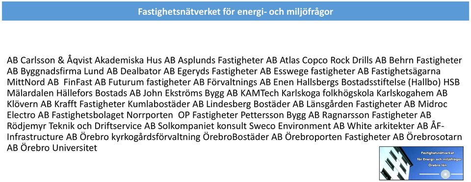 folkhögskola Karlskogahem AB Klövern AB Krafft Fastigheter Kumlabostäder AB Lindesberg Bostäder AB Länsgården Fastigheter AB Midroc Electro AB Fastighetsbolaget Norrporten OP Fastigheter Pettersson