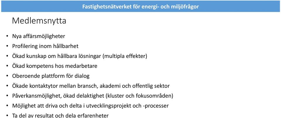 Ökade kontaktytor mellan bransch, akademi och offentlig sektor Påverkansmöjlighet, ökad delaktighet (kluster och