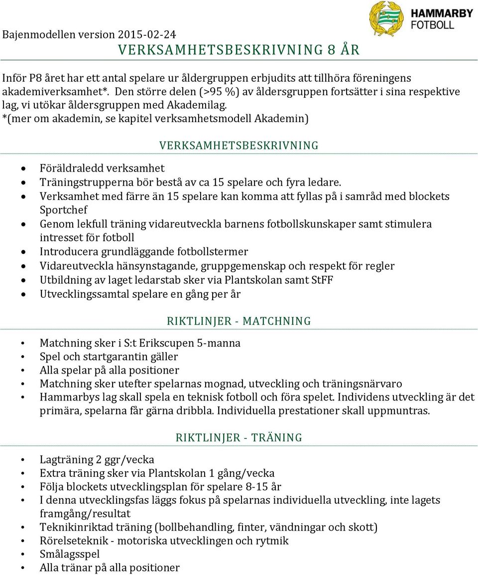 *(mer om akademin, se kapitel verksamhetsmodell Akademin) VERKSAMHETSBESKRIVNING Föräldraledd verksamhet Träningstrupperna bör bestå av ca 15 spelare och fyra ledare.