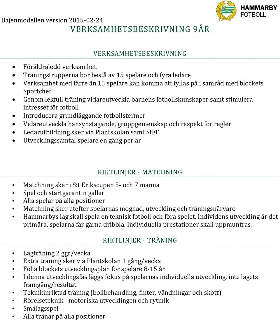 gruppgemenskap och respekt för regler Ledarutbildning sker via Plantskolan samt StFF Utvecklingssamtal spelare en gång per år RIKTLINJER - MATCHNING Matchning sker i S:t Erikscupen 5- och 7 manna