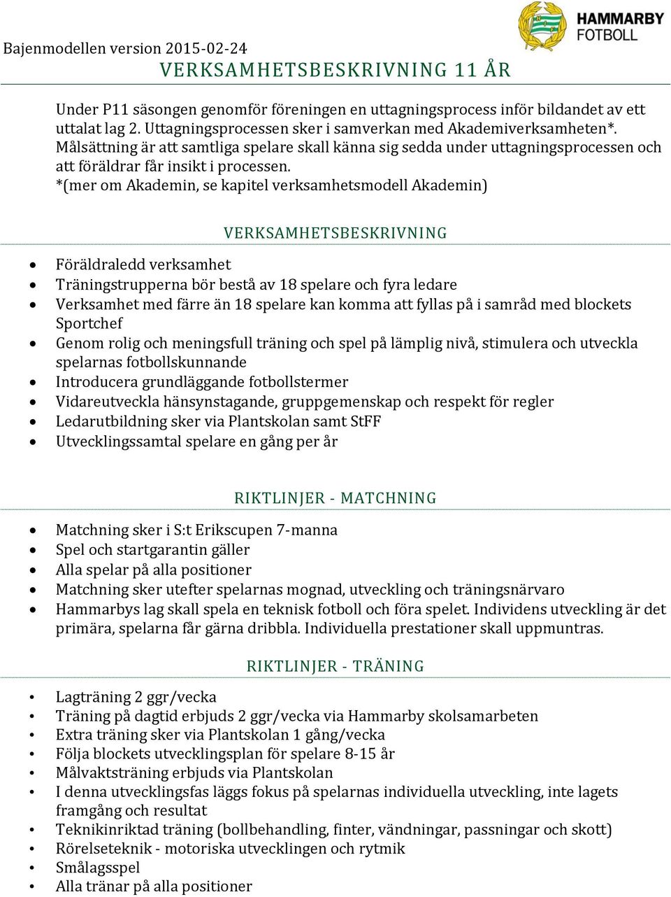 *(mer om Akademin, se kapitel verksamhetsmodell Akademin) VERKSAMHETSBESKRIVNING Föräldraledd verksamhet Träningstrupperna bör bestå av 18 spelare och fyra ledare Verksamhet med färre än 18 spelare