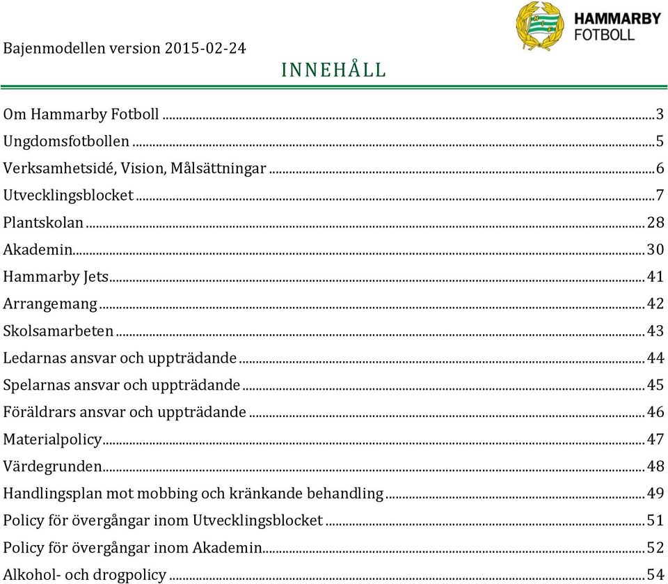 .. 44 Spelarnas ansvar och uppträdande... 45 Föräldrars ansvar och uppträdande... 46 Materialpolicy... 47 Värdegrunden.