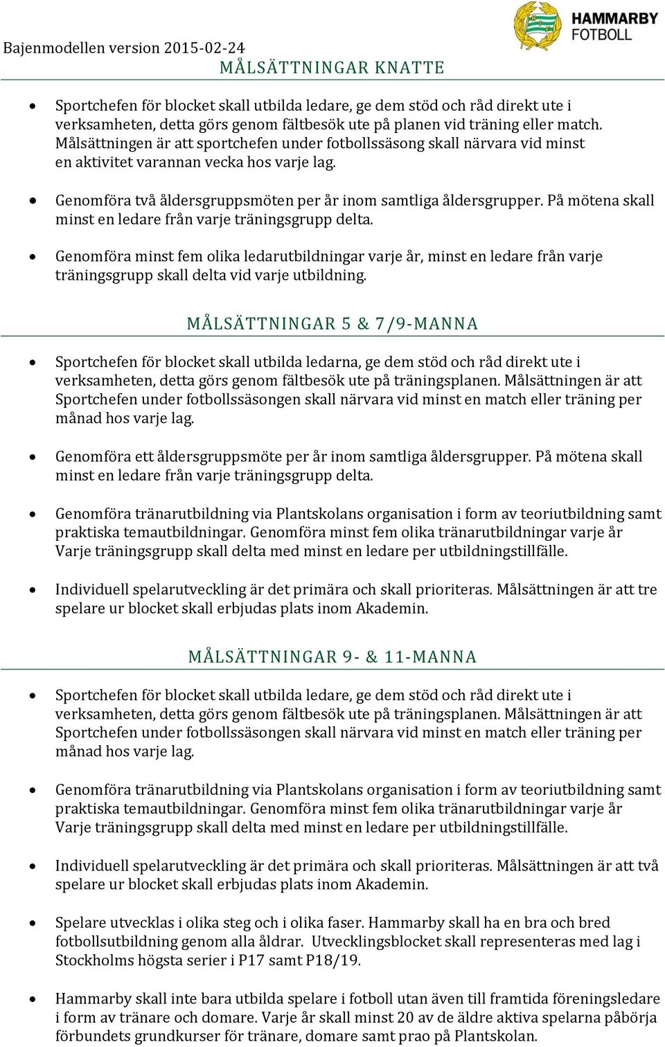 På mötena skall minst en ledare från varje träningsgrupp delta. Genomföra minst fem olika ledarutbildningar varje år, minst en ledare från varje träningsgrupp skall delta vid varje utbildning.