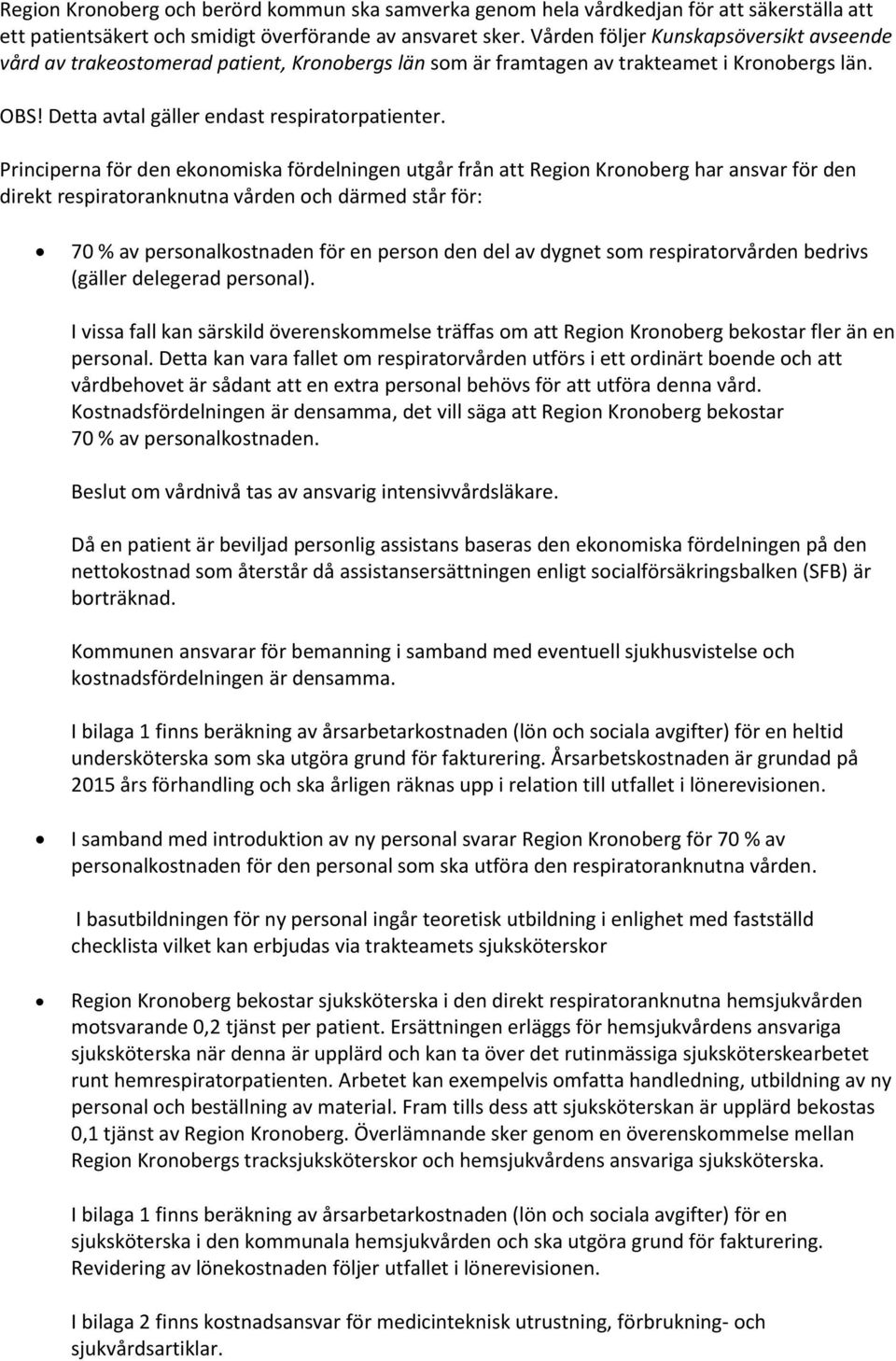 Principerna för den ekonomiska fördelningen utgår från att Region Kronoberg har ansvar för den direkt respiratoranknutna vården och därmed står för: 70 % av personalkostnaden för en person den del av