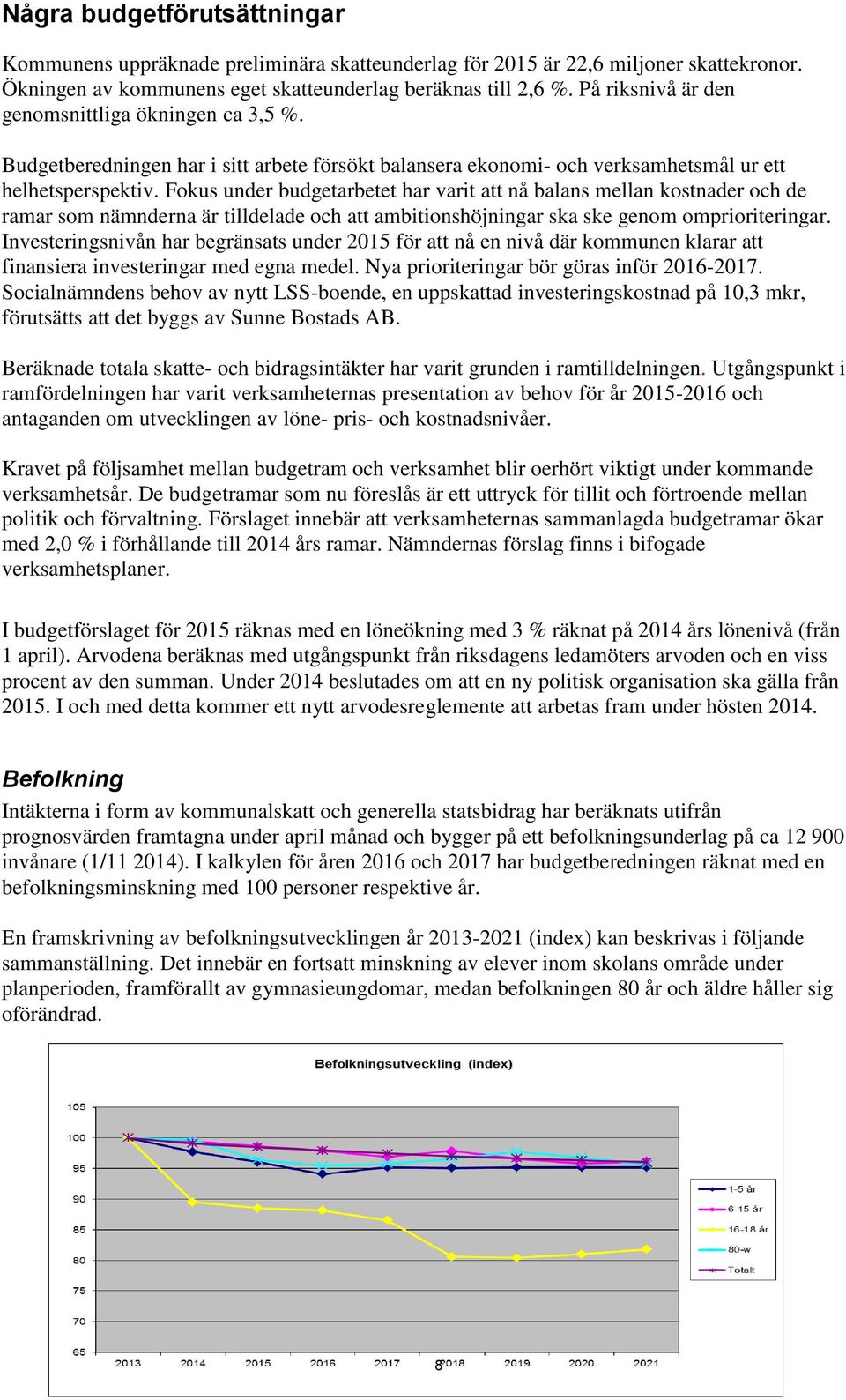 Fokus under budgetarbetet har varit att nå balans mellan kostnader och de ramar som nämnderna är tilldelade och att ambitionshöjningar ska ske genom omprioriteringar.