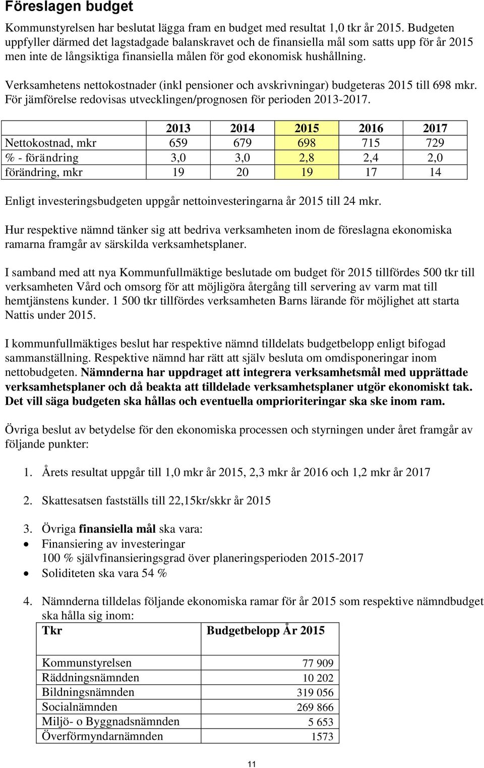 Verksamhetens nettokostnader (inkl pensioner och avskrivningar) budgeteras 2015 till 698 mkr. För jämförelse redovisas utvecklingen/prognosen för perioden 2013-2017.