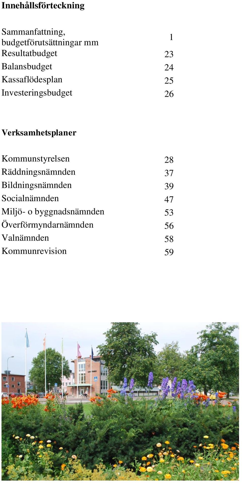 Kommunstyrelsen 28 Räddningsnämnden 37 Bildningsnämnden 39 Socialnämnden 47