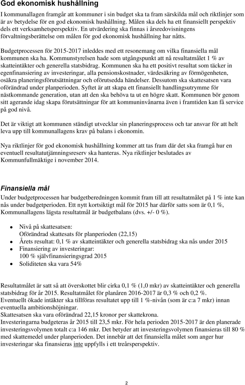 Budgetprocessen för 2015-2017 inleddes med ett resonemang om vilka finansiella mål kommunen ska ha.