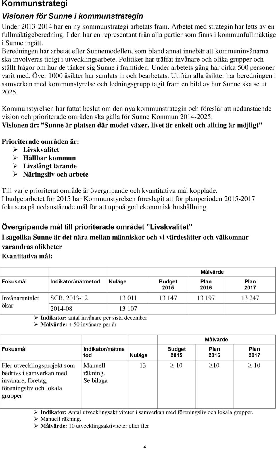 Beredningen har arbetat efter Sunnemodellen, som bland annat innebär att kommuninvånarna ska involveras tidigt i utvecklingsarbete.