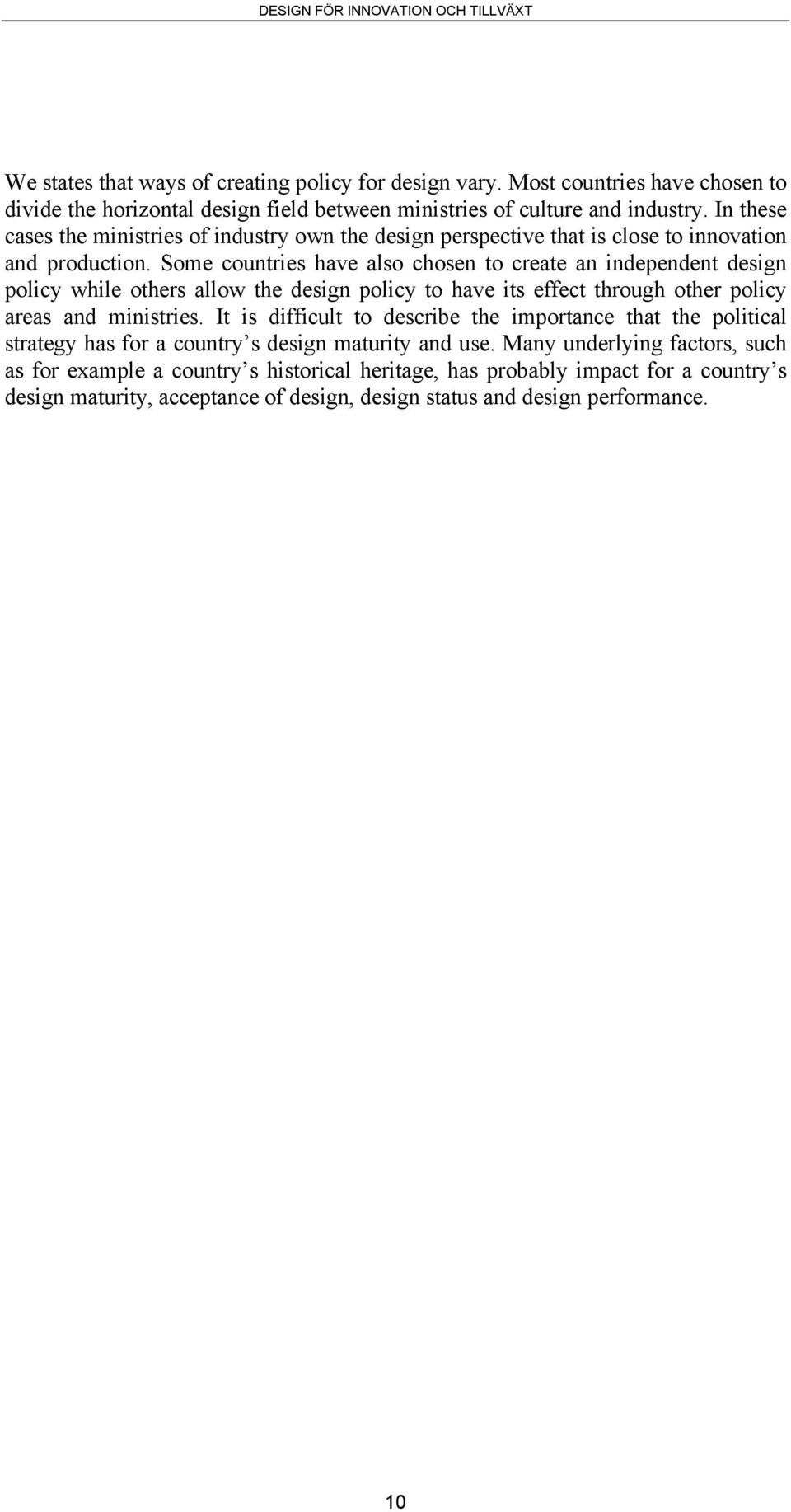 Some countries have also chosen to create an independent design policy while others allow the design policy to have its effect through other policy areas and ministries.