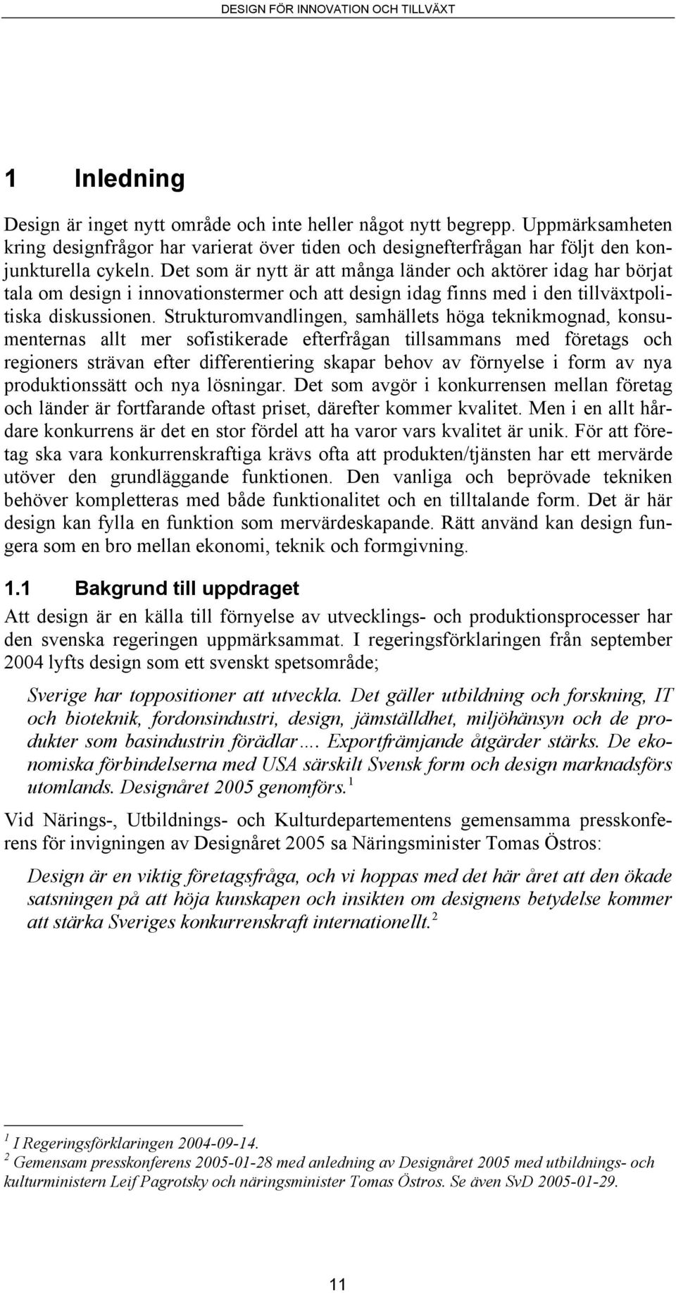 Strukturomvandlingen, samhällets höga teknikmognad, konsumenternas allt mer sofistikerade efterfrågan tillsammans med företags och regioners strävan efter differentiering skapar behov av förnyelse i