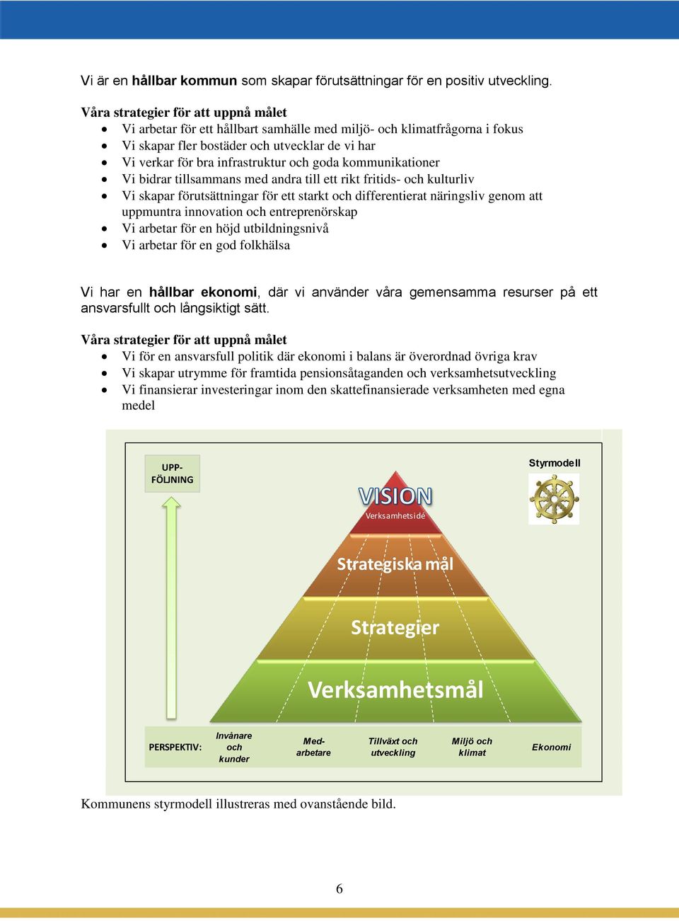 kommunikationer Vi bidrar tillsammans med andra till ett rikt fritids- och kulturliv Vi skapar förutsättningar för ett starkt och differentierat näringsliv genom att uppmuntra innovation och