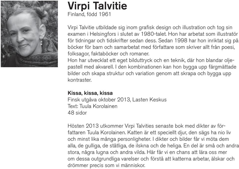 Sedan 1998 har hon inriktat sig på böcker för barn och samarbetat med författare som skriver allt från poesi, folksagor, faktaböcker och romaner.