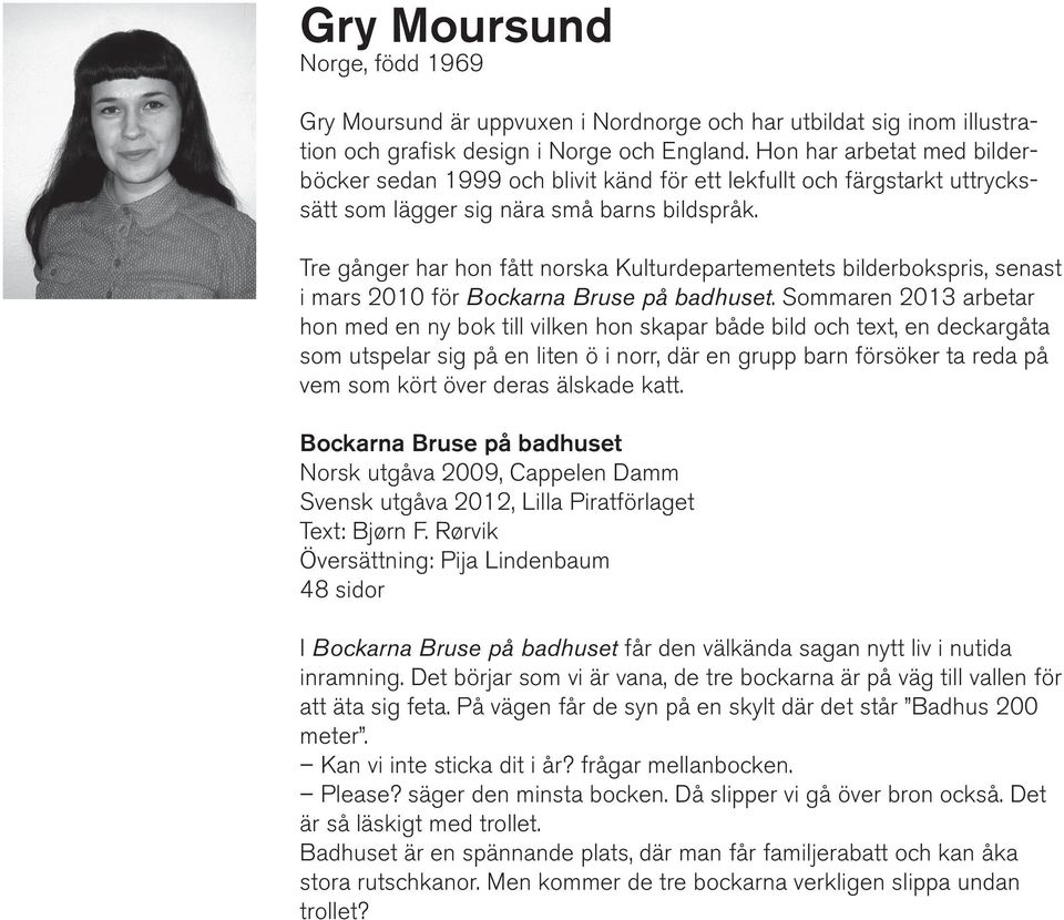 Tre gånger har hon fått norska Kulturdepartementets bilderbokspris, senast i mars 2010 för Bockarna Bruse på badhuset.