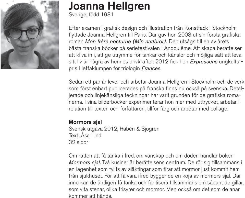 Att skapa berättelser att kliva in i, att ge utrymme för tankar och känslor och möjliga sätt att leva sitt liv är några av hennes drivkrafter.