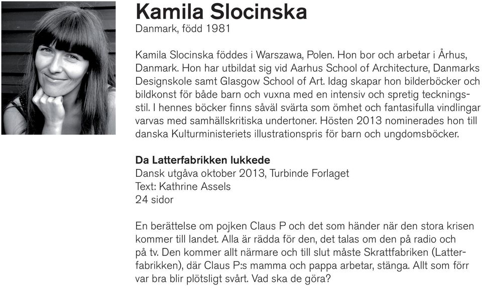 Idag skapar hon bilderböcker och bildkonst för både barn och vuxna med en intensiv och spretig teckningsstil.