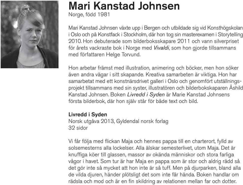 Hon arbetar främst med illustration, animering och böcker, men hon söker även andra vägar i sitt skapande. Kreativa samarbeten är viktiga.