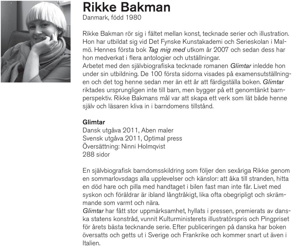 Arbetet med den självbiografiska tecknade romanen Glimtar inledde hon under sin utbildning.