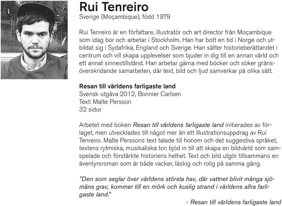 Han sätter historieberättandet i centrum och vill skapa upplevelser som bjuder in dig till en annan värld och ett annat sinnestillstånd.