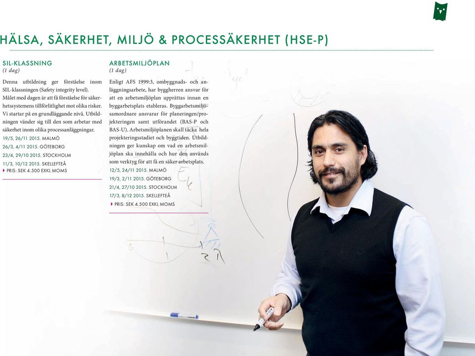 Utbildningen vänder sig till den som arbetar med säkerhet inom olika processanläggningar. 19/5, 26/11 2015. MALMÖ 26/3, 4/11 2015. GÖTEBORG 23/4, 29/10 2015. STOCKHOLM 11/3, 10/12 2015.