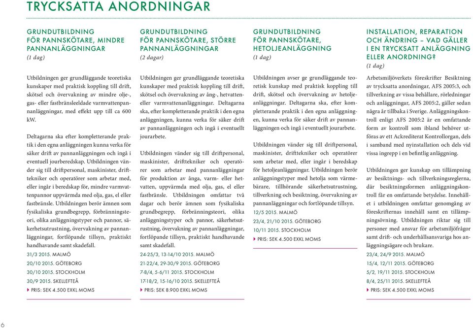 Utbildningen ger grundläggande teoretiska kunskaper med praktisk koppling till drift, skötsel och övervakning av mindre olje-, gas- eller fastbränsleeldade varmvattenpannanläggningar, med effekt upp