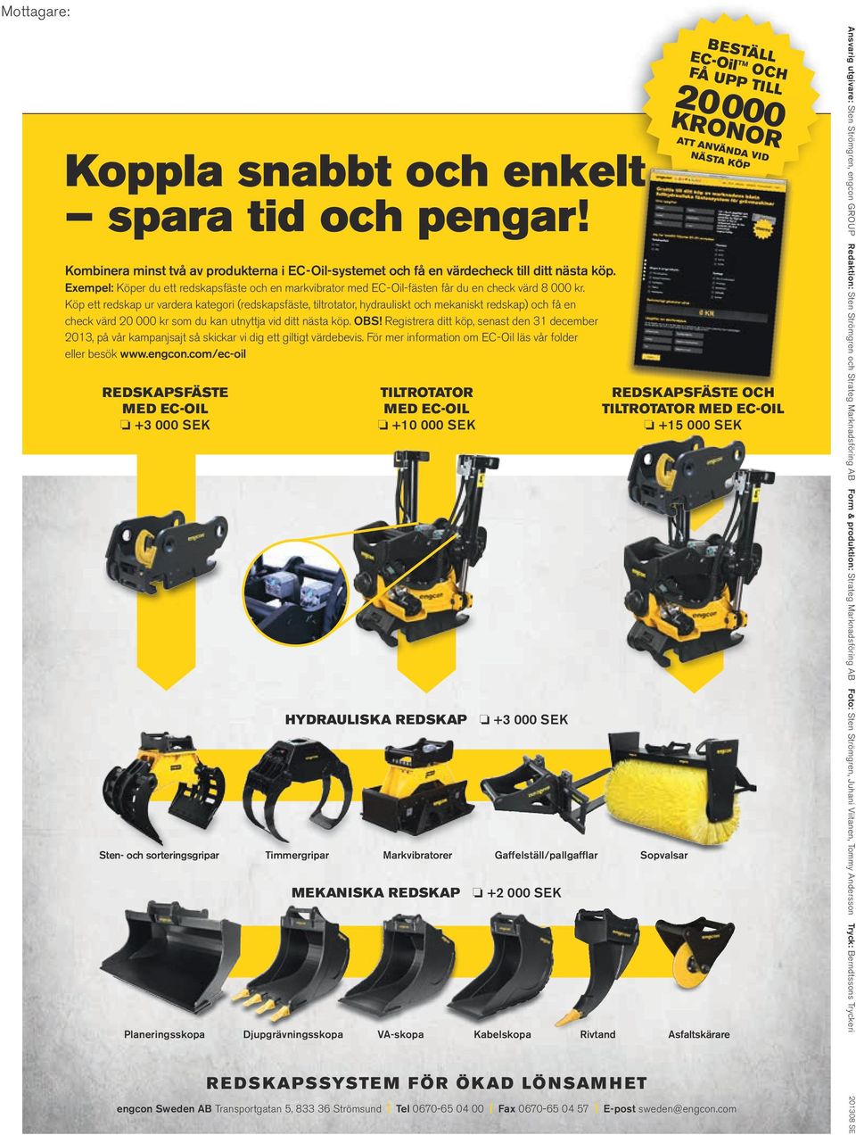 Köp ett redskap ur vardera kategori (redskapsfäste, tiltrotator, hydrauliskt och mekaniskt redskap) och få en check värd 20 000 kr som du kan utnyttja vid ditt nästa köp. OBS!