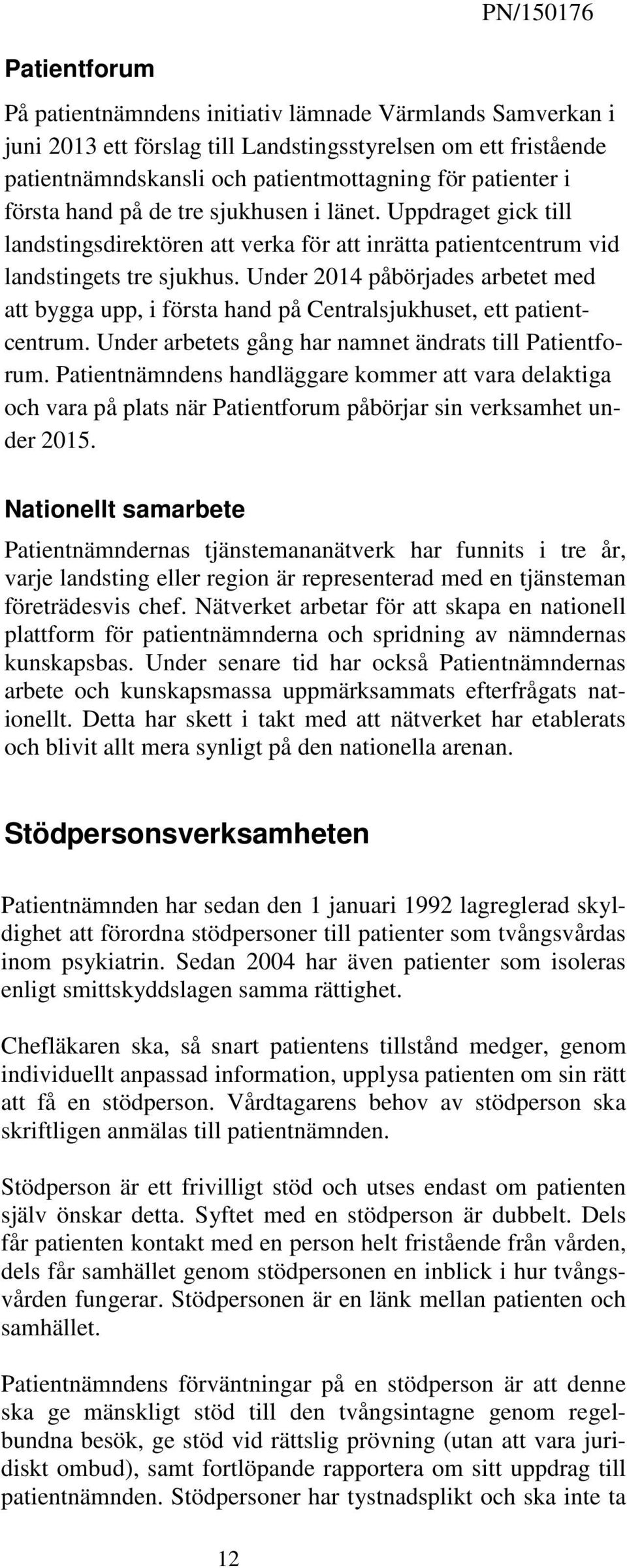 Under 2014 påbörjades arbetet med att bygga upp, i första hand på Centralsjukhuset, ett patientcentrum. Under arbetets gång har namnet ändrats till Patientforum.