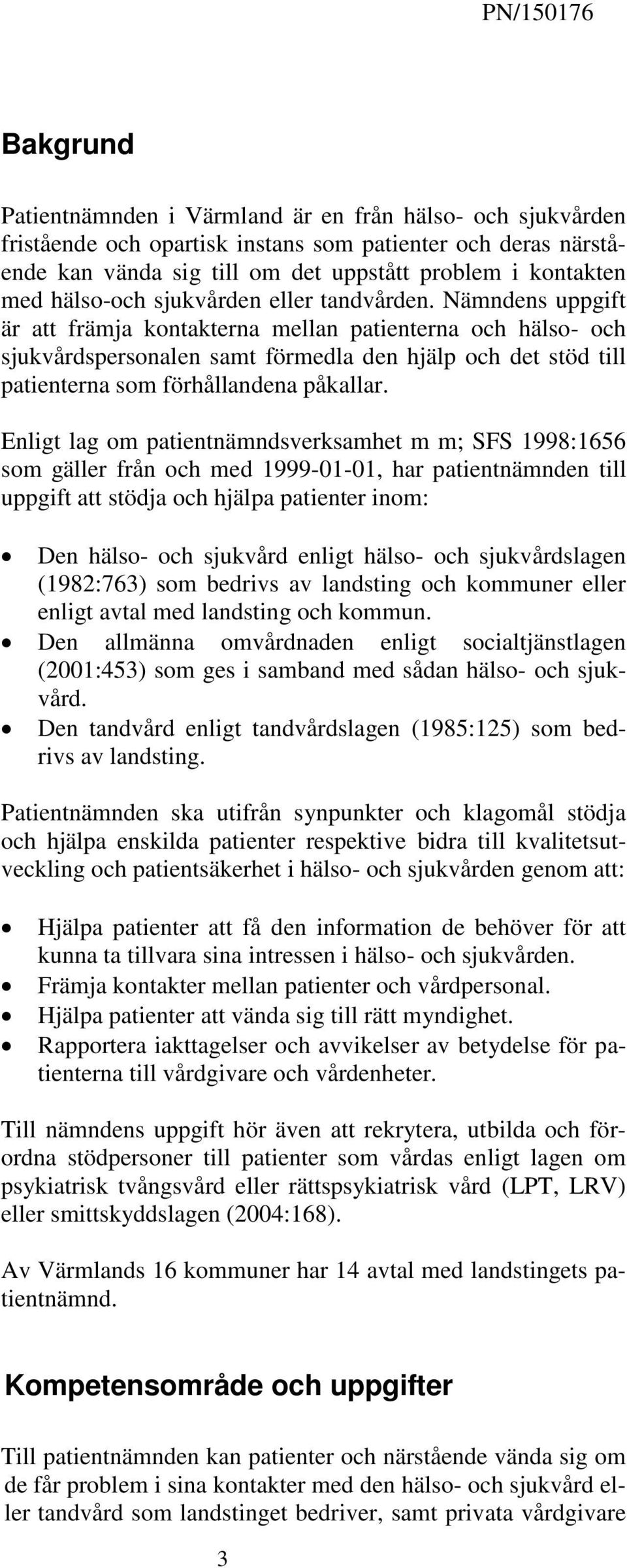 Nämndens uppgift är att främja kontakterna mellan patienterna och hälso- och sjukvårdspersonalen samt förmedla den hjälp och det stöd till patienterna som förhållandena påkallar.