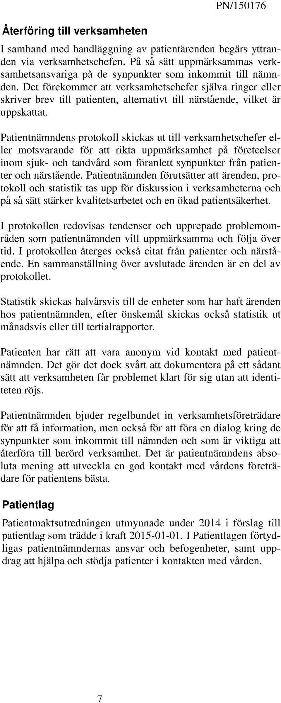 Det förekommer att verksamhetschefer själva ringer eller skriver brev till patienten, alternativt till närstående, vilket är uppskattat.