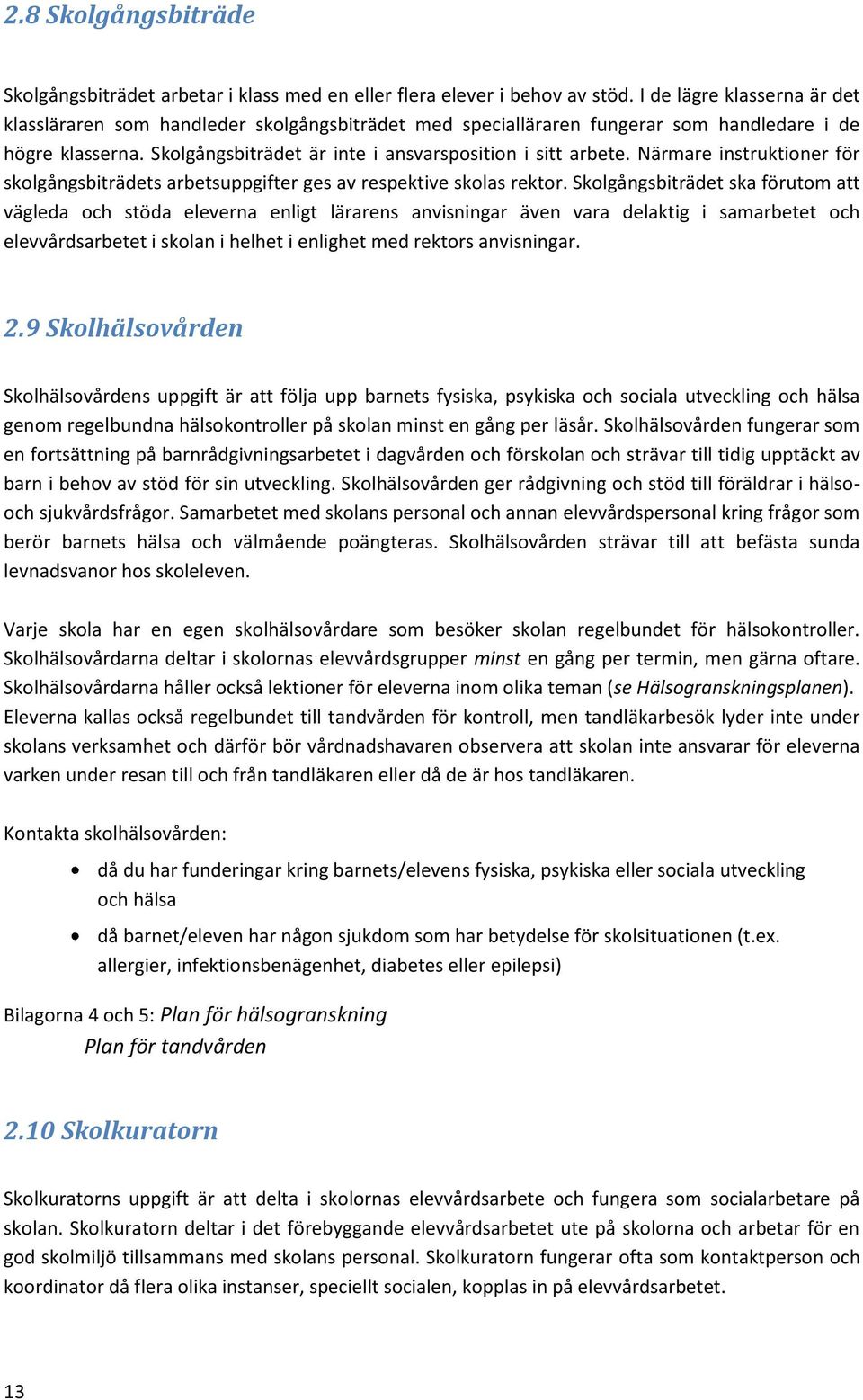 Närmare instruktioner för skolgångsbiträdets arbetsuppgifter ges av respektive skolas rektor.