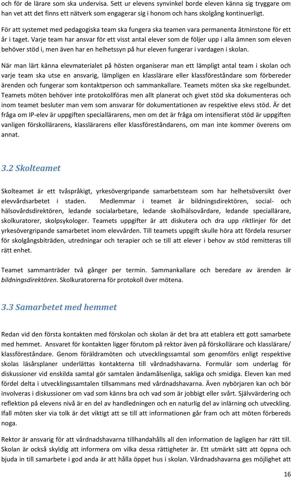 Varje team har ansvar för ett visst antal elever som de följer upp i alla ämnen som eleven behöver stöd i, men även har en helhetssyn på hur eleven fungerar i vardagen i skolan.