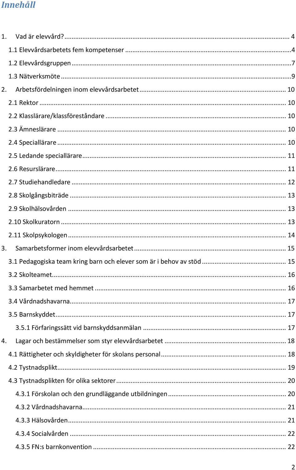 8 Skolgångsbiträde... 13 2.9 Skolhälsovården... 13 2.10 Skolkuratorn... 13 2.11 Skolpsykologen... 14 3. Samarbetsformer inom elevvårdsarbetet... 15 3.