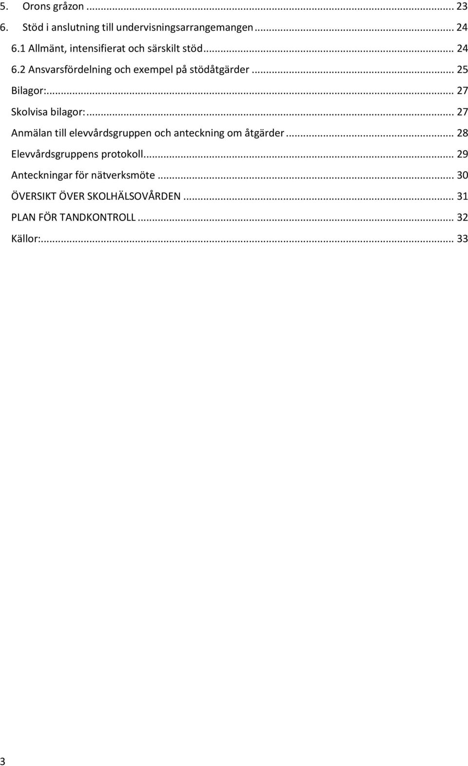 .. 25 Bilagor:... 27 Skolvisa bilagor:... 27 Anmälan till elevvårdsgruppen och anteckning om åtgärder.