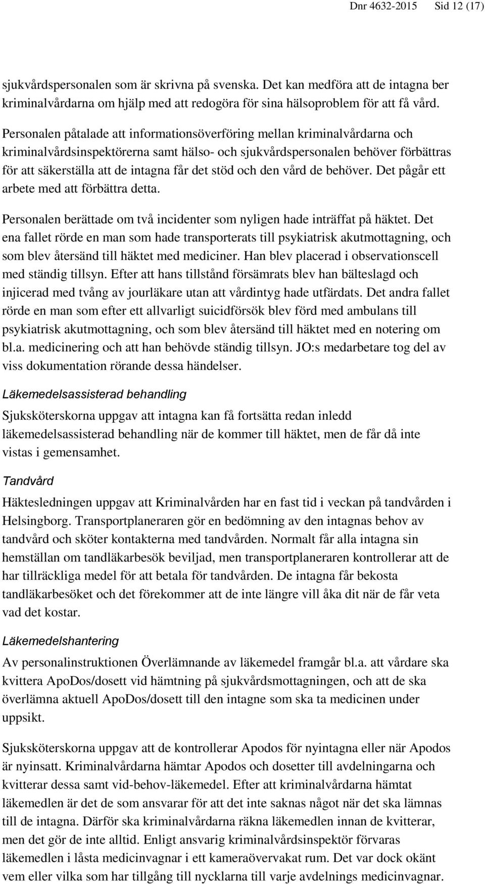 stöd och den vård de behöver. Det pågår ett arbete med att förbättra detta. Personalen berättade om två incidenter som nyligen hade inträffat på häktet.