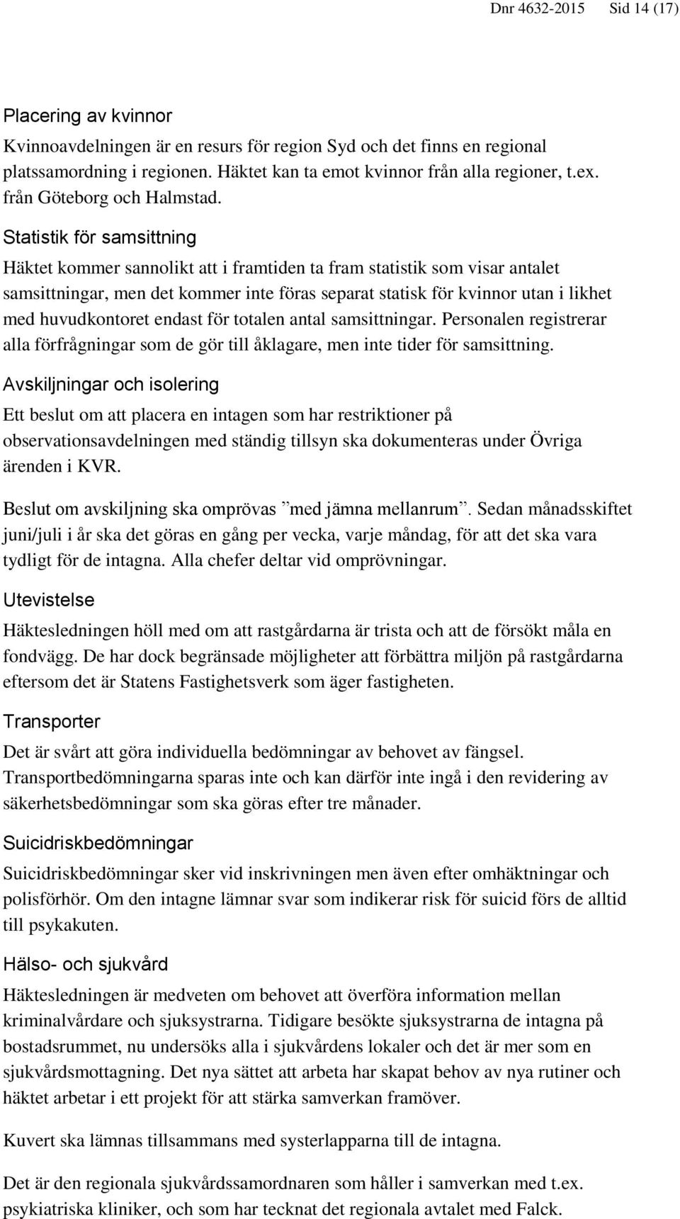 Statistik för samsittning Häktet kommer sannolikt att i framtiden ta fram statistik som visar antalet samsittningar, men det kommer inte föras separat statisk för kvinnor utan i likhet med