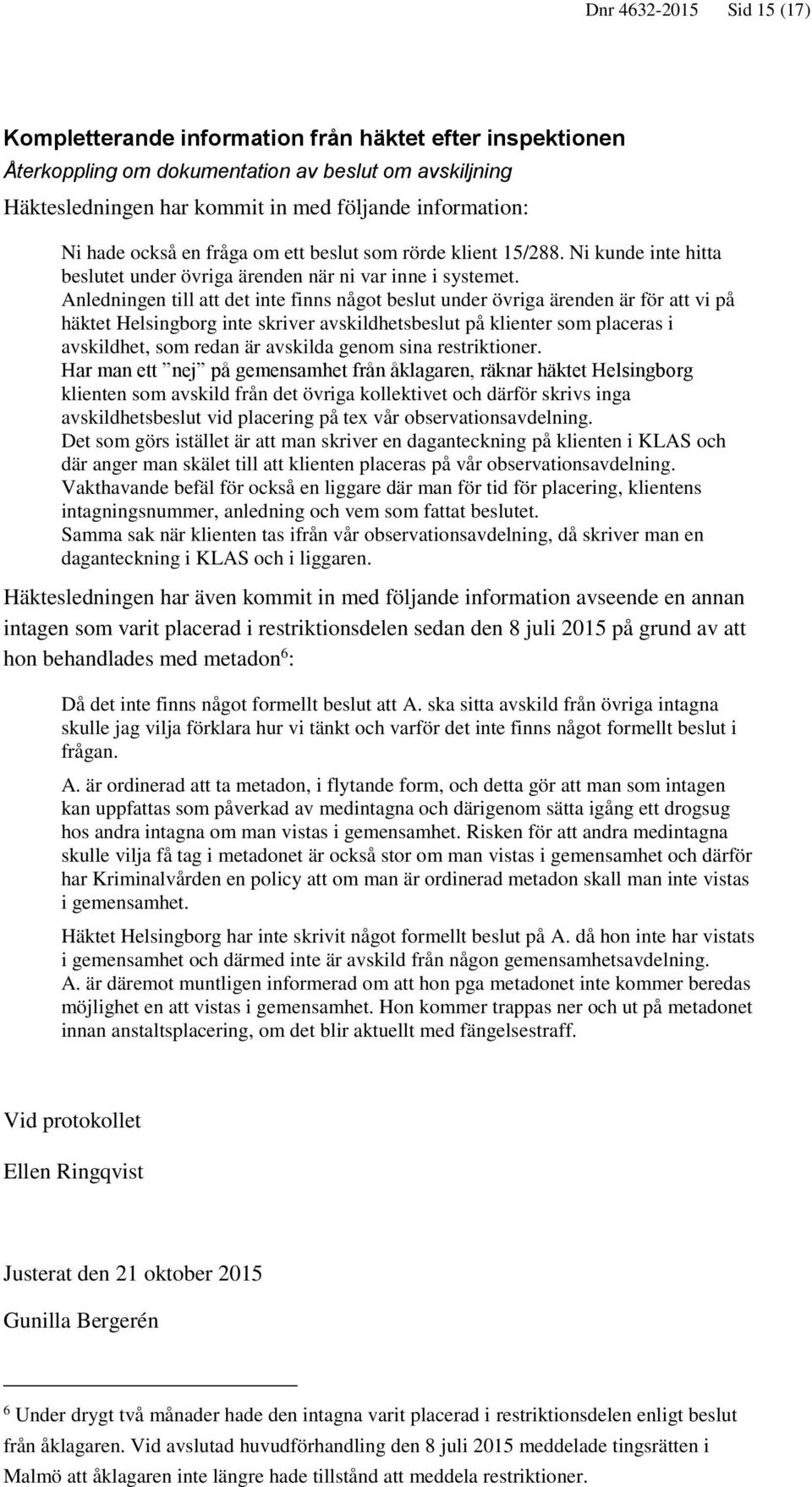 Anledningen till att det inte finns något beslut under övriga ärenden är för att vi på häktet Helsingborg inte skriver avskildhetsbeslut på klienter som placeras i avskildhet, som redan är avskilda