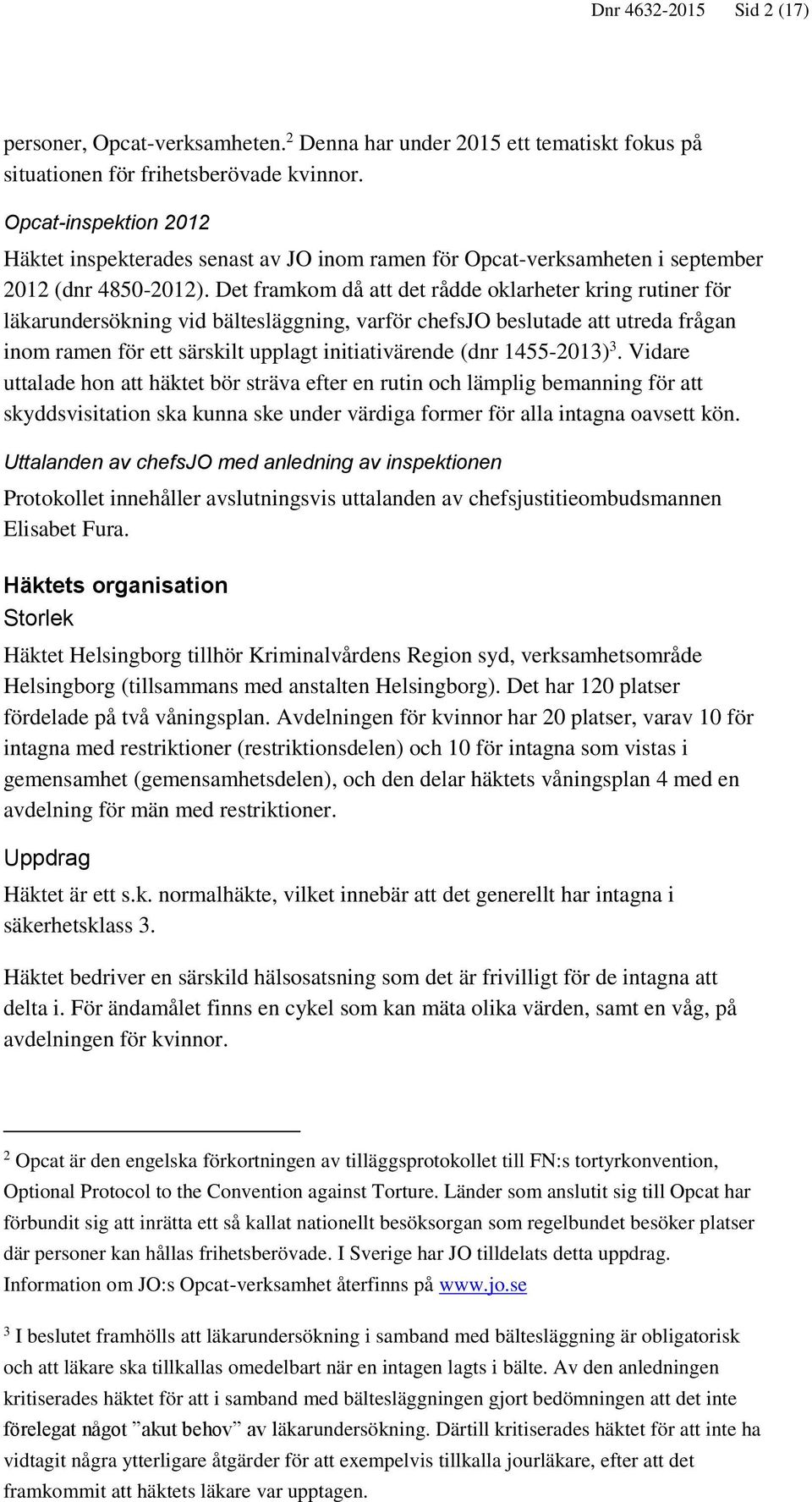 Det framkom då att det rådde oklarheter kring rutiner för läkarundersökning vid bältesläggning, varför chefsjo beslutade att utreda frågan inom ramen för ett särskilt upplagt initiativärende (dnr