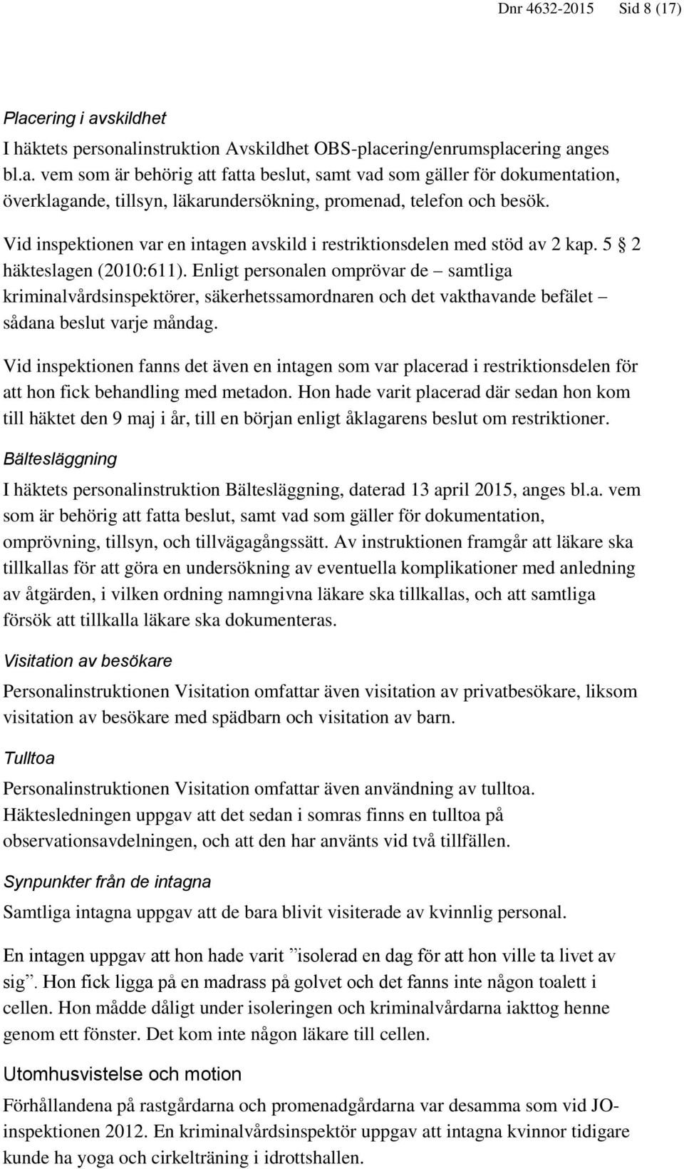 Enligt personalen omprövar de samtliga kriminalvårdsinspektörer, säkerhetssamordnaren och det vakthavande befälet sådana beslut varje måndag.