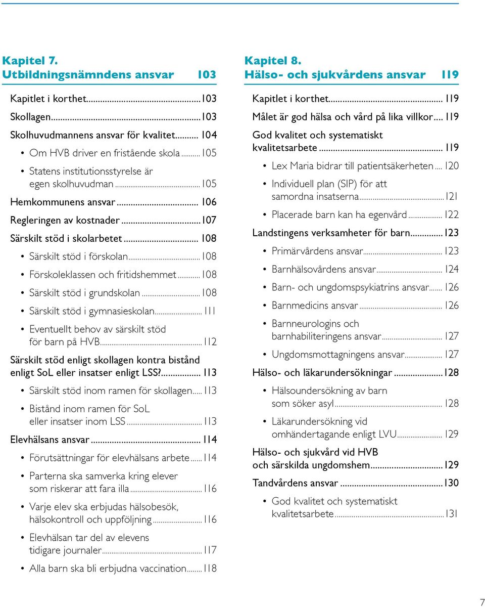 ..108 Förskoleklassen och fritidshemmet...108 Särskilt stöd i grundskolan...108 Särskilt stöd i gymnasieskolan...111 Eventuellt behov av särskilt stöd för barn på HVB.