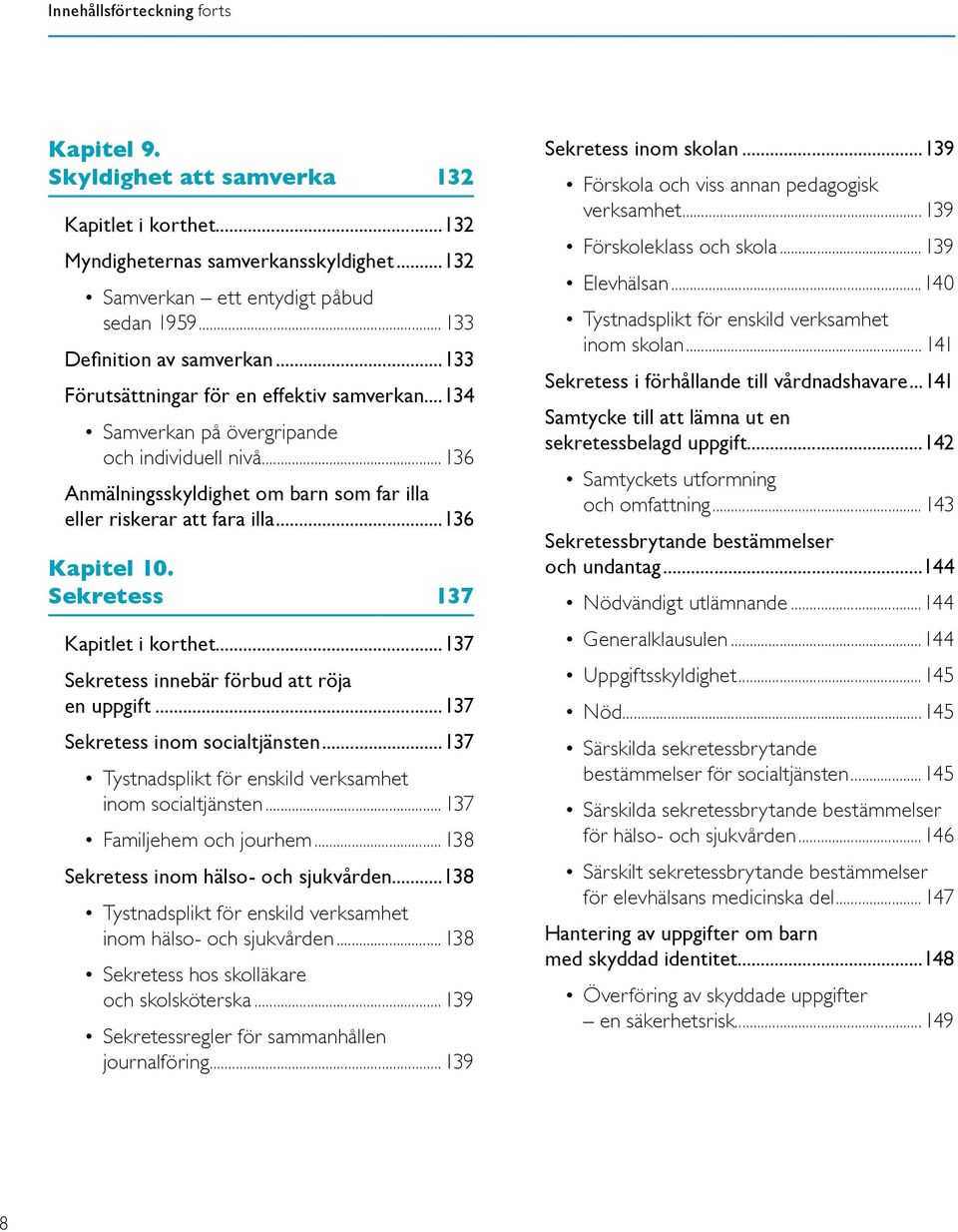 .. 136 Anmälningsskyldighet om barn som far illa eller riskerar att fara illa...136 Kapitel 10. Sekretess 137 Kapitlet i korthet...137 Sekretess innebär förbud att röja en uppgift.