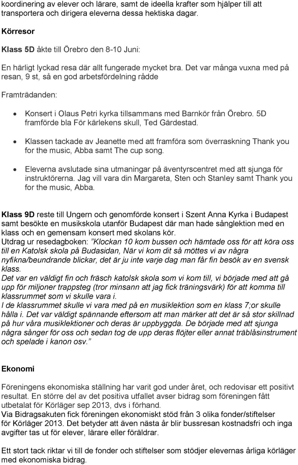 Det var många vuxna med på resan, 9 st, så en god arbetsfördelning rådde Framträdanden: Konsert i Olaus Petri kyrka tillsammans med Barnkör från Örebro.