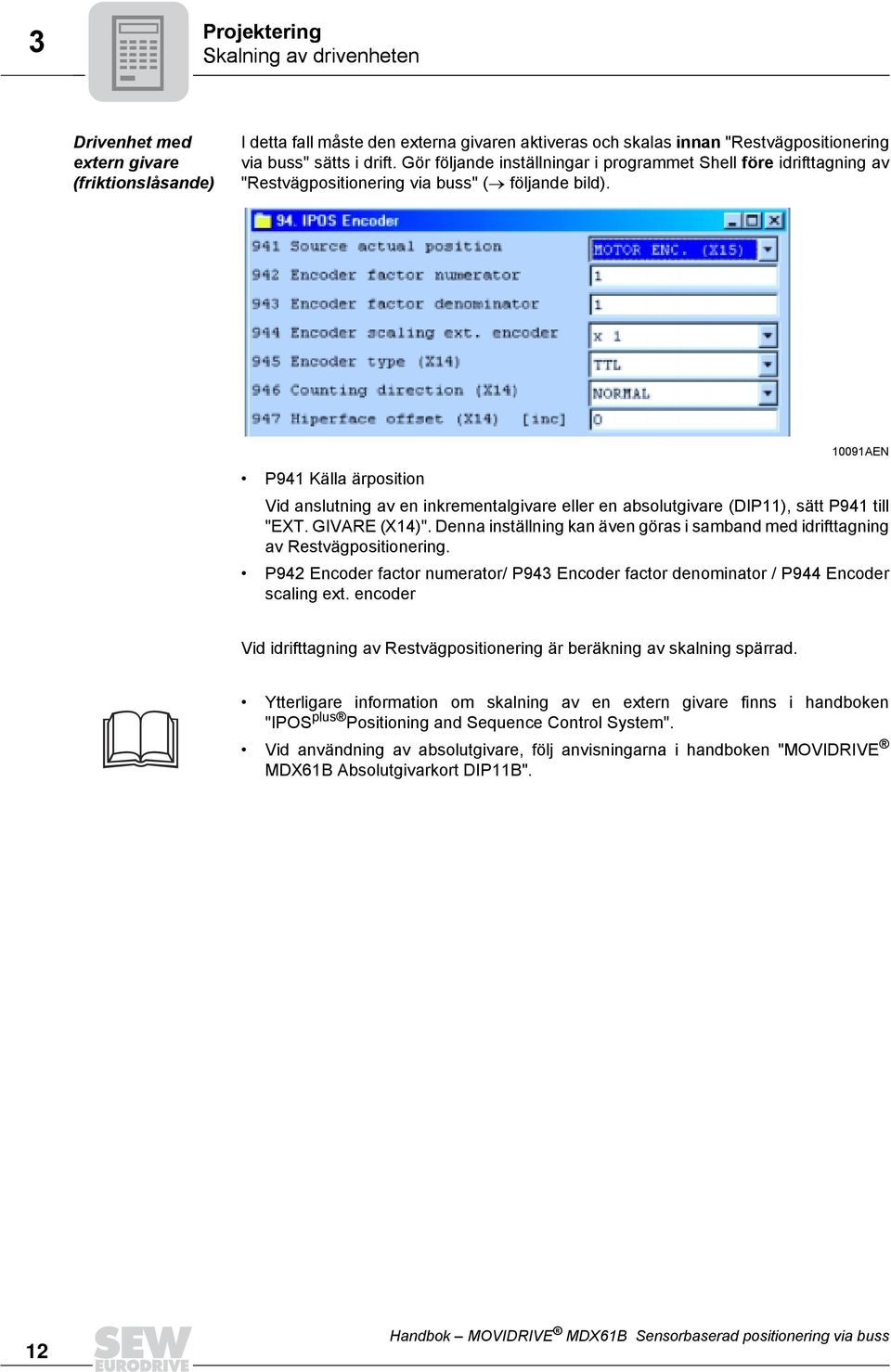 191AEN P941 Källa ärposition Vid anslutning av en inkrementalgivare eller en absolutgivare (DIP11), sätt P941 till "EXT. GIVARE (X14)".