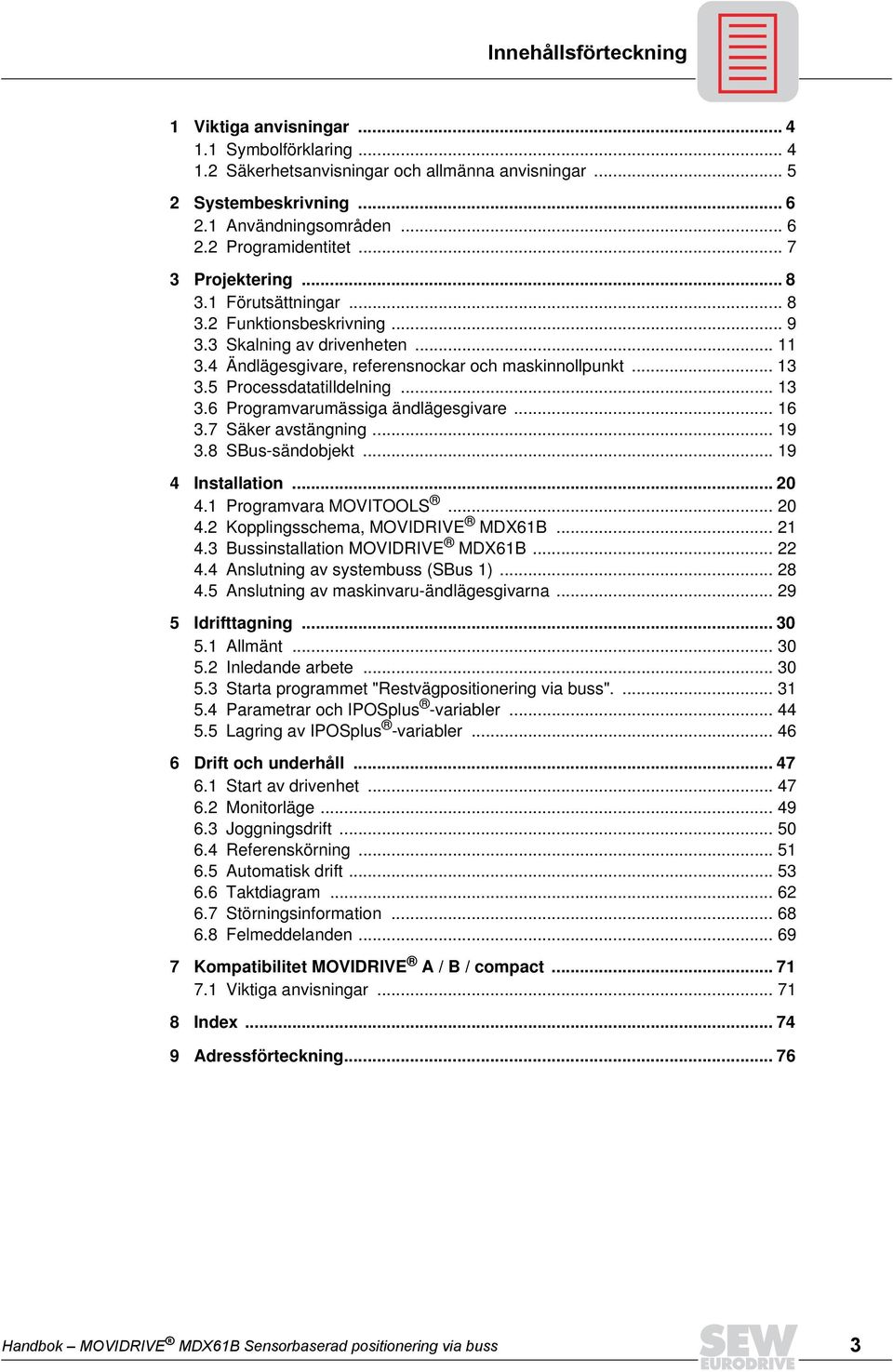 5 Processdatatilldelning... 13 3.6 Programvarumässiga ändlägesgivare... 16 3.7 Säker avstängning... 19 3.8 SBus-sändobjekt... 19 4 Installation... 2 4.1 Programvara MOVITOOLS... 2 4.2 Kopplingsschema, MOVIDRIVE MDX61B.