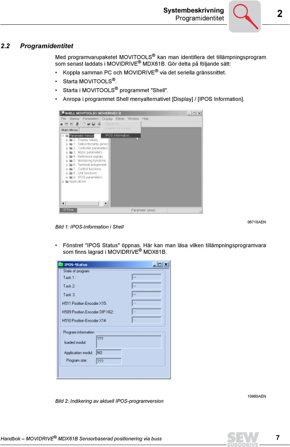 Gör detta på följande sätt: Koppla samman PC och MOVIDRIVE via det seriella gränssnittet. Starta MOVITOOLS. Starta i MOVITOOLS programmet "Shell".