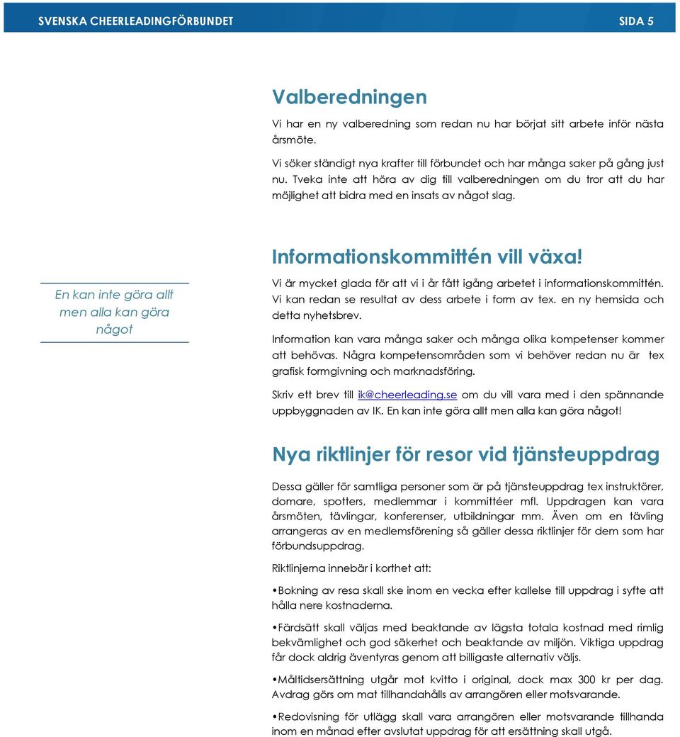 Informationskommittén vill växa! En kan inte göra allt men alla kan göra något Vi är mycket glada för att vi i år fått igång arbetet i informationskommittén.