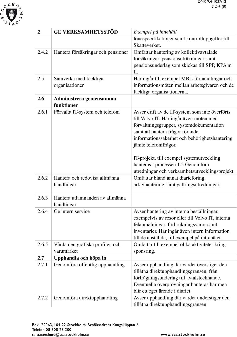 6.1 Förvalta IT-system och telefoni Avser drift av de IT-system som inte överförts till Volvo IT.